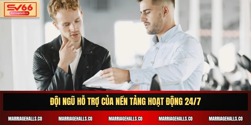Đội ngũ hỗ trợ của nền tảng hoạt động 24/7