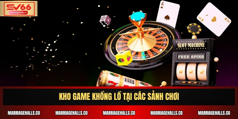 Kho game khổng lồ tại các sảnh chơi