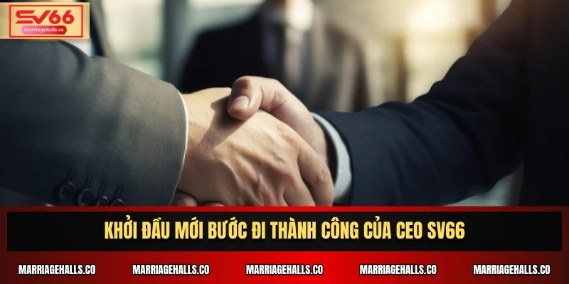 Khởi đầu mới bước đi thành công của CEO SV66