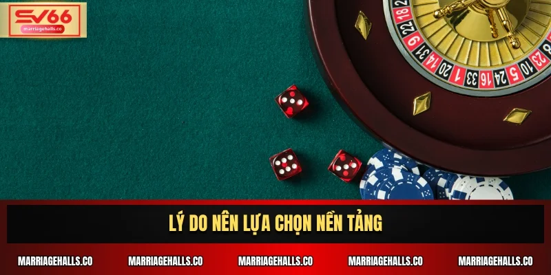 Lý do nên lựa chọn nền tảng