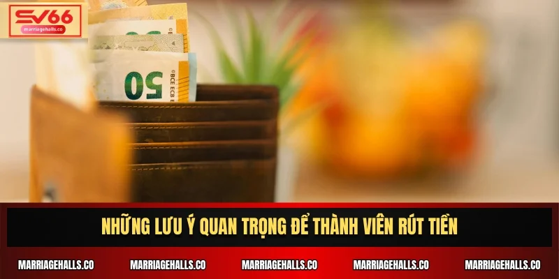 Những lưu ý quan trọng để thành viên rút tiền