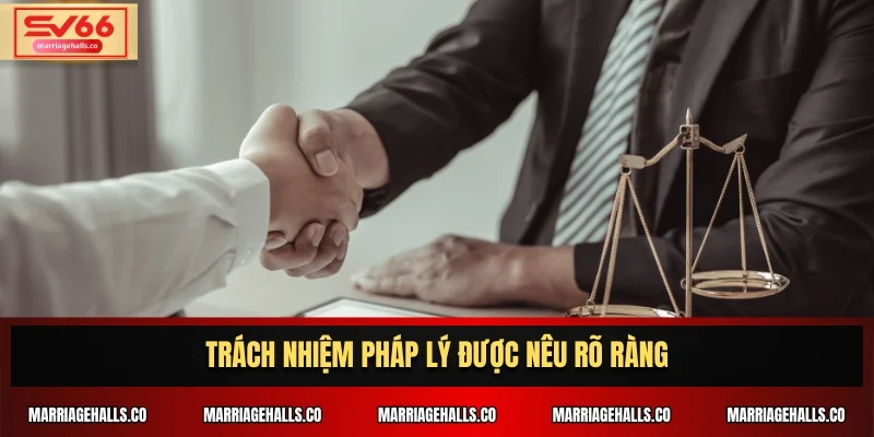 Trách nhiệm pháp lý được nêu rõ ràng